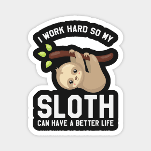 I Work Hard So My Sloth Can Have A Better Life - Funny Sloth Magnet