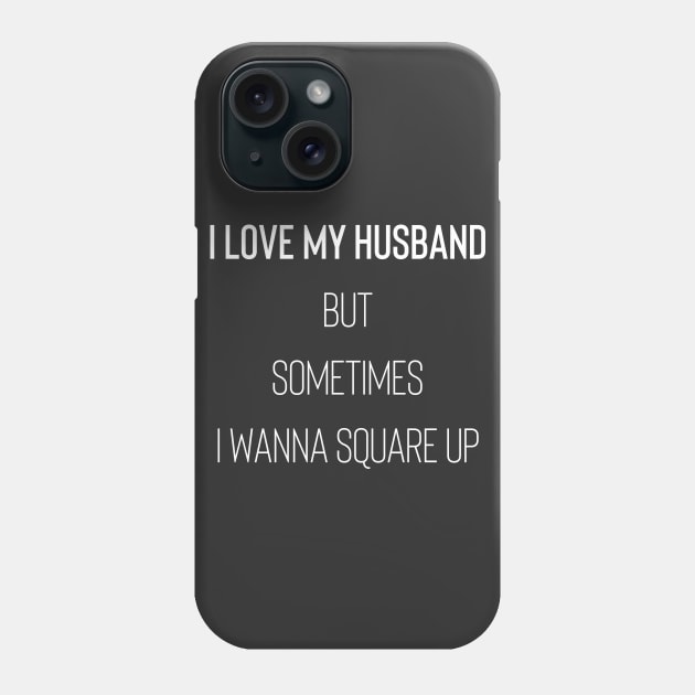 I Love My Husband But Sometimes I Wanna Square Up Phone Case by Raw Designs LDN