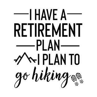 Yes I Do Have A Retirement Plan I plan To Go Hiking T-Shirt