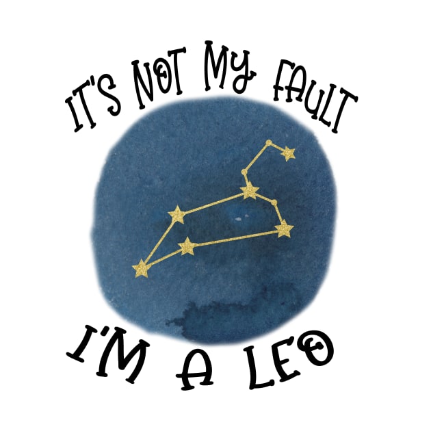 Its Not My Fault, Im A Leo by SandiTyche