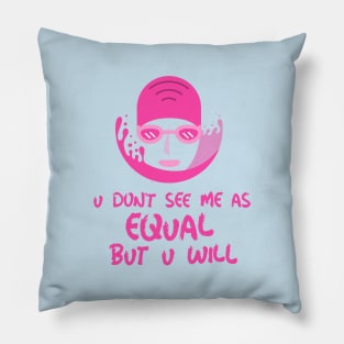 u don't see me as equal but you will Pillow