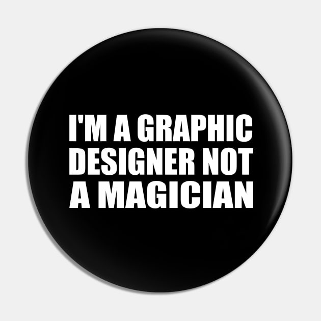 I'm a graphic designer not a magician Pin by It'sMyTime