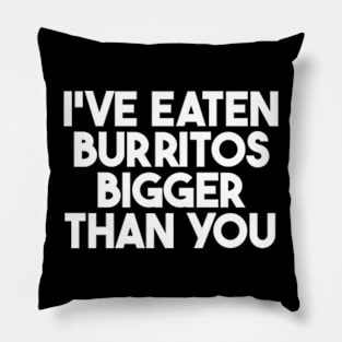 i've eaten burritos bigger than you Pillow