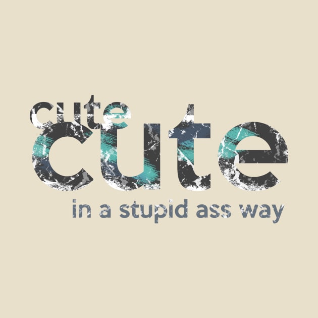 Cute Cute - In A Stupid Ass Way by The Blue Box