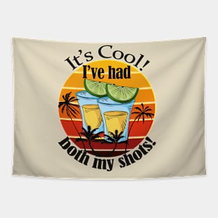 It's Cool! I've had both my shots- Funny Vaccination/ Tequila shots Gift- Version 2 Tapestry