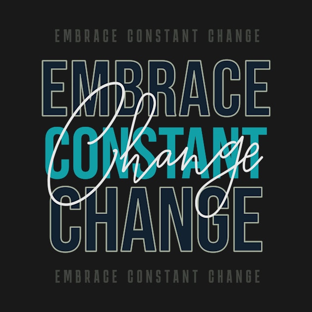 EMBRACE CONSTANT CHANGE by Conqcreate Design