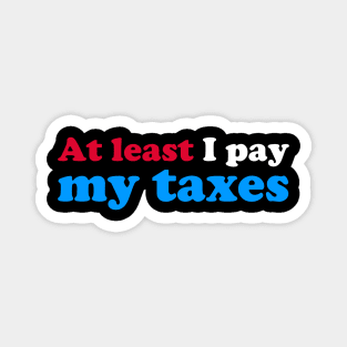 At Least I Pay My Taxes Magnet