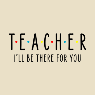 Teacher I'll Be There T-Shirt