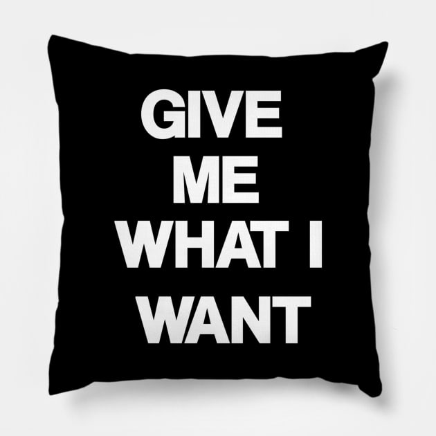 Give Me What I Want Pillow by FungibleDesign