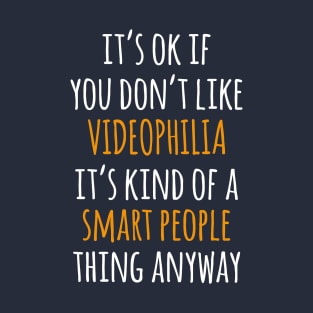Videophilia Funny Gift Idea | It's Ok If You Don't Like Videophilia T-Shirt