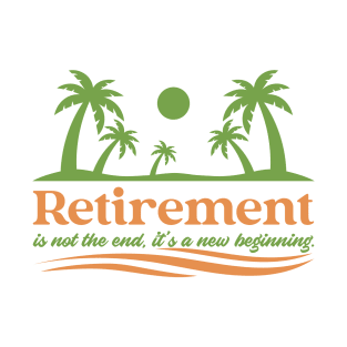 Retirement is not the end, it's a new beginning. T-Shirt