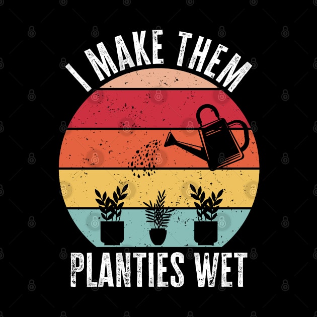 I Make Them Planties Wet Gardener Funny Gardening by Az-Style