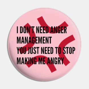 I Don't Need Anger Management, You Just Need To Stop Making Me Angry Pin