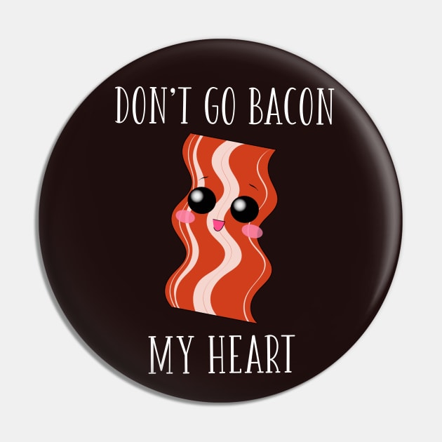 Don't Go Bacon My Heart Pin by anamdesigns