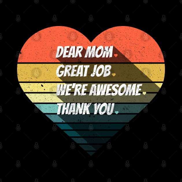 Dear Mom Great Job We‘re Awesome Mother's Day by DwiRetnoArt99