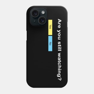 Are you still watching? Phone Case