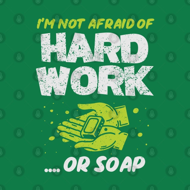 I'm Not Afraid Of Hard Work .. Or Soap! by Depot33