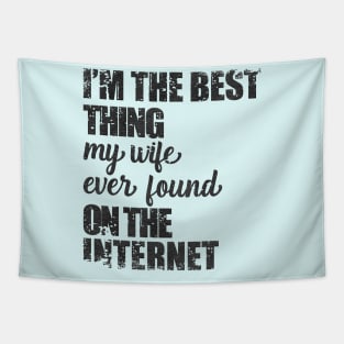 i am the best thing my wife ever found on the internet Tapestry