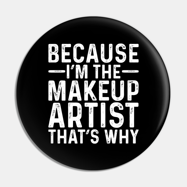 Because I'M The Makeup Artist That's Why - Professional Humor - Pin | TeePublic Because I'M The Makeup Artist That's Why - Professional Humor - Pin | TeePublic