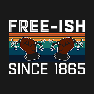 Juneteenth Free ish Since 1865 Freedom Day African American Black History T-Shirt