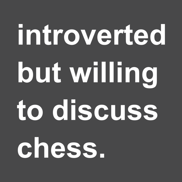 Introverted But Willing To Discuss Chess by introvertshirts