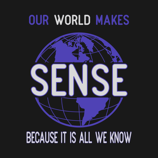 Our world makes sense because it is all we know by OnuM2018