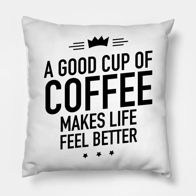 A good cup of coffee makes life feel better Pillow by TextFactory