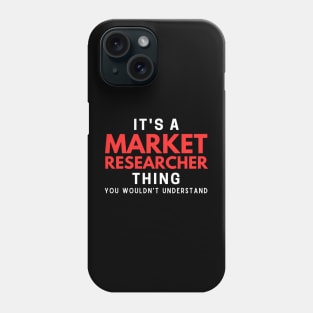 It's A Market Researcher Thing You Wouldn't Understand Phone Case