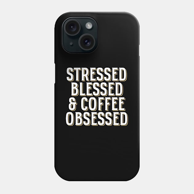 'Stressed Blessed & Coffee Obsessed' Cool Coffee Gift Phone Case by ourwackyhome