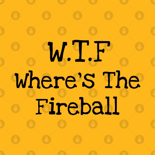 WTF Where's The Fireball by TIHONA