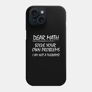 Dear Math, Solve Your Own Problems! Phone Case