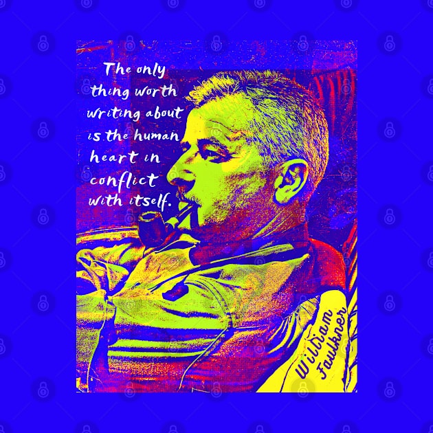 William Faulkner portrait and quote:  The only thing worth writing about is the human heart in conflict with itself. by artbleed