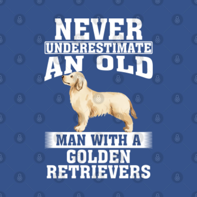 Disover Never Underestimate an Old Man with Golden Retrievers - Golden Retrievers - T-Shirt