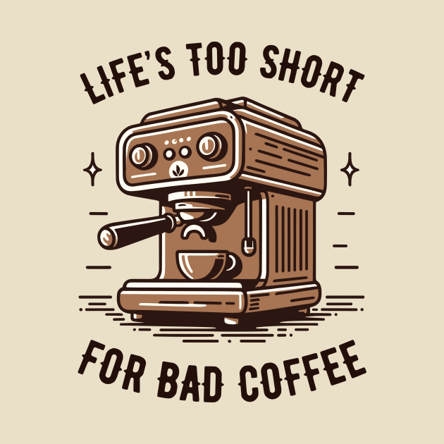 Life's Too Short For Bad Coffee - Coffee Addict - Espresso Machine by TeeTopiaNovelty