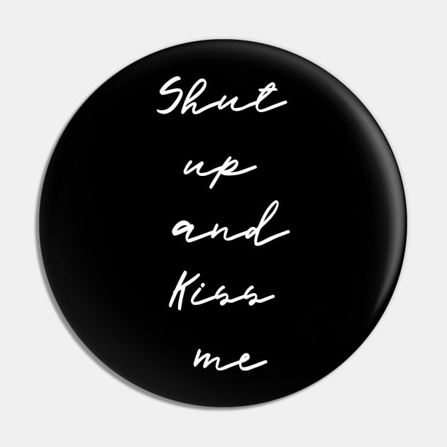 Shut Up and Kiss ME Pin by Msafi