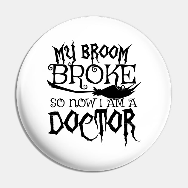 My Broom Broke So Now I Am A Doctor - Halloween design Pin by theodoros20