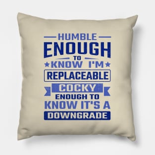Humble enough to know I'm replaceable cocky enough to know it's a downgrade Pillow