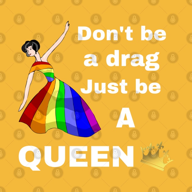 Don't be a Drag, Just be a Queen by CocoBayWinning 