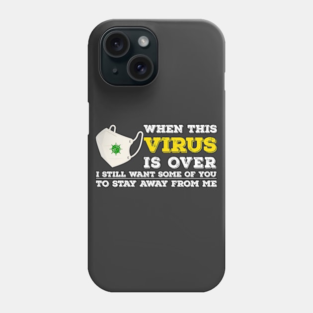 When This Virus Is Over, I Still Want Some Of You To Stay Away From Me Phone Case by Vaolodople