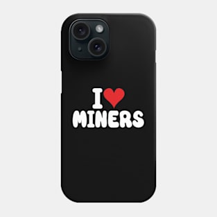 I Love Miners the Funny Miner Gamer a Love Miners Phone Case