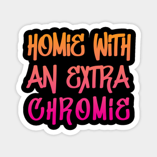 Homie with an Extra Chromie Magnet