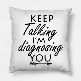 keep talking i’m diagnosing you Pillow