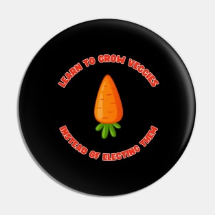 Learn to grow veggies instead of electing them Pin