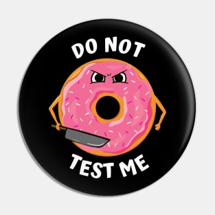 Donut Test Me! (Don't Test Me Pun) Pin