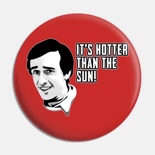 Alan Partridge Hotter Than The Sun Quote Pin by Nova5