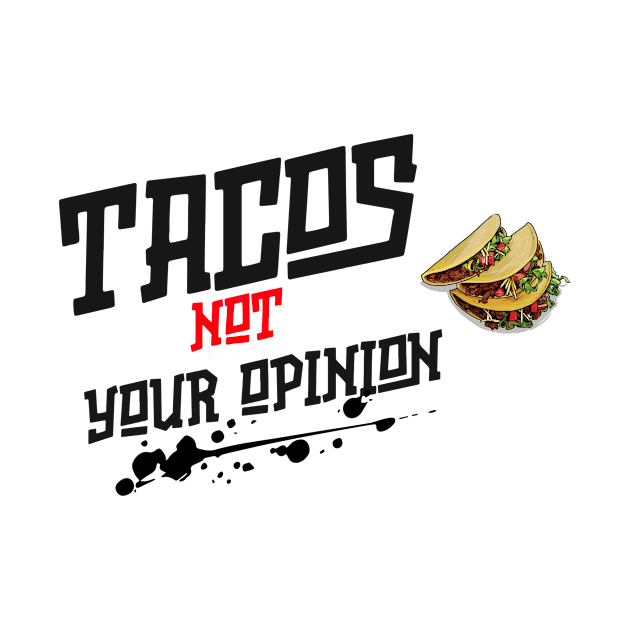 Tacos not Your Opinion by EVII101