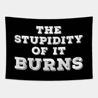 The Stupidity of It Burns on a Dark Background Tapestry