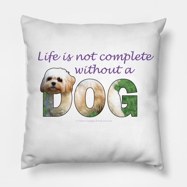 Life is not complete without a dog - Cavachon oil painting word art Pillow by DawnDesignsWordArt