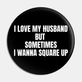 I Love My Husband But Sometimes I Wanna Square Up Funny Pin