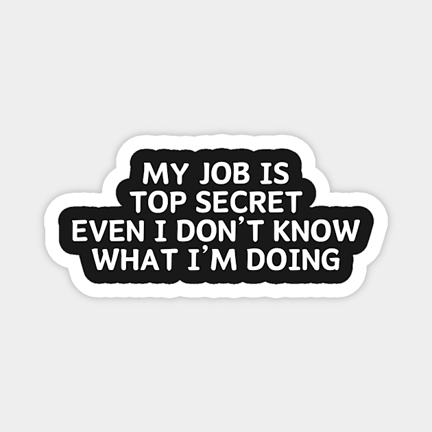 my job Is Top secret even I Don't know what I'm Doing Magnet by manandi1